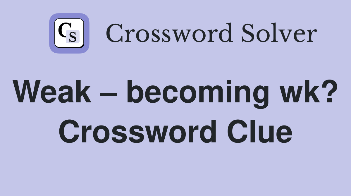 Weak – becoming wk?  Crossword Clue