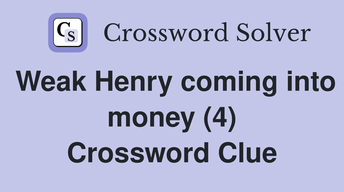 Weak Henry coming into money (4) Crossword Clue