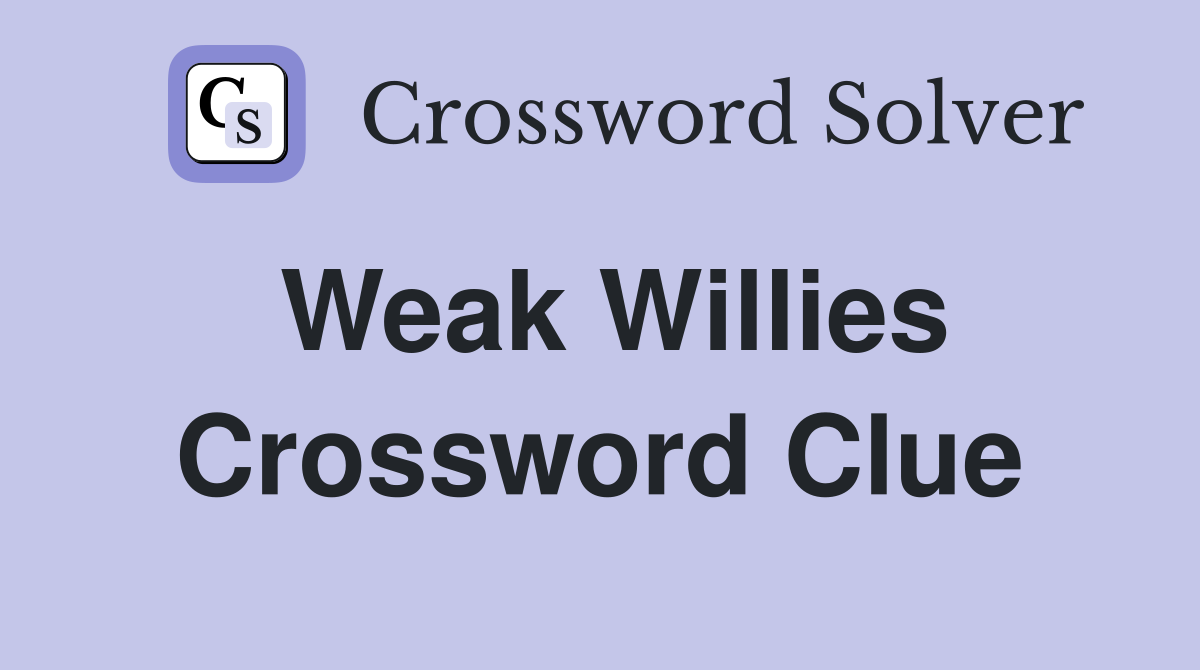 Weak Willies Crossword Clue