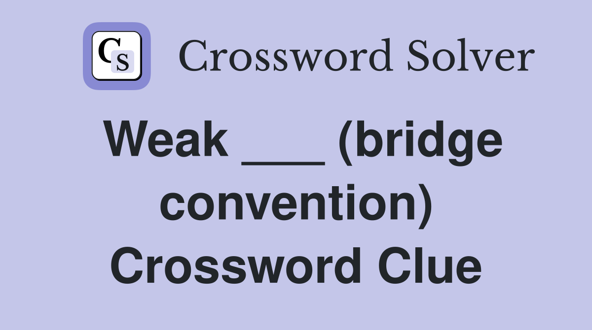 Weak ___ (bridge convention) Crossword Clue