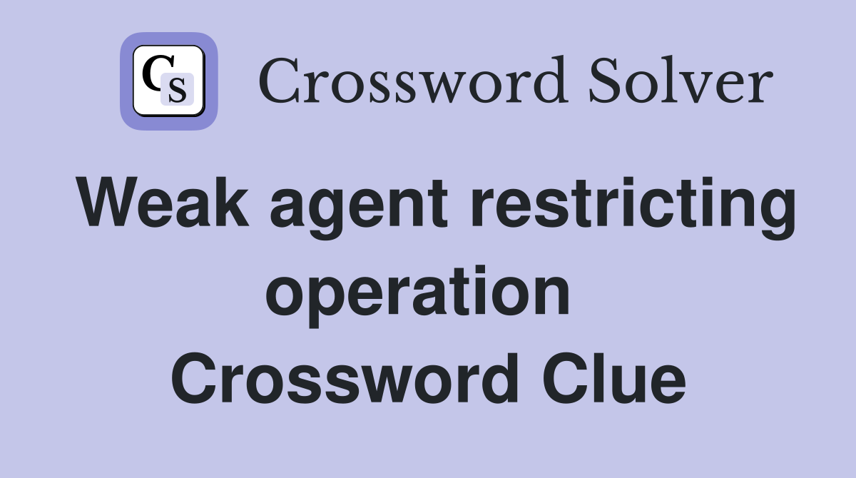 Weak agent restricting operation  Crossword Clue