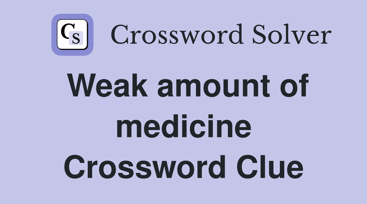 Weak amount of medicine Crossword Clue