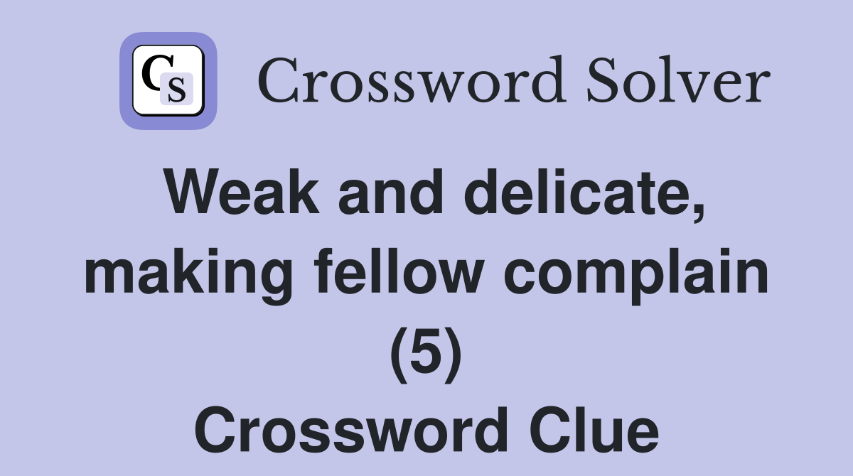 Weak and delicate, making fellow complain (5) Crossword Clue