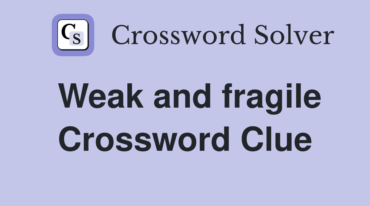 Weak and fragile Crossword Clue