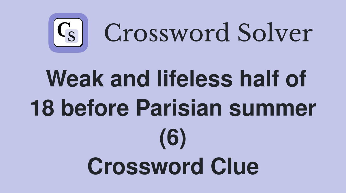 Weak and lifeless half of 18 before Parisian summer (6) Crossword Clue