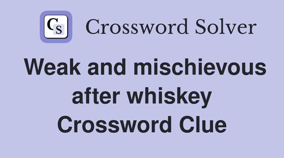 Weak and mischievous after whiskey Crossword Clue