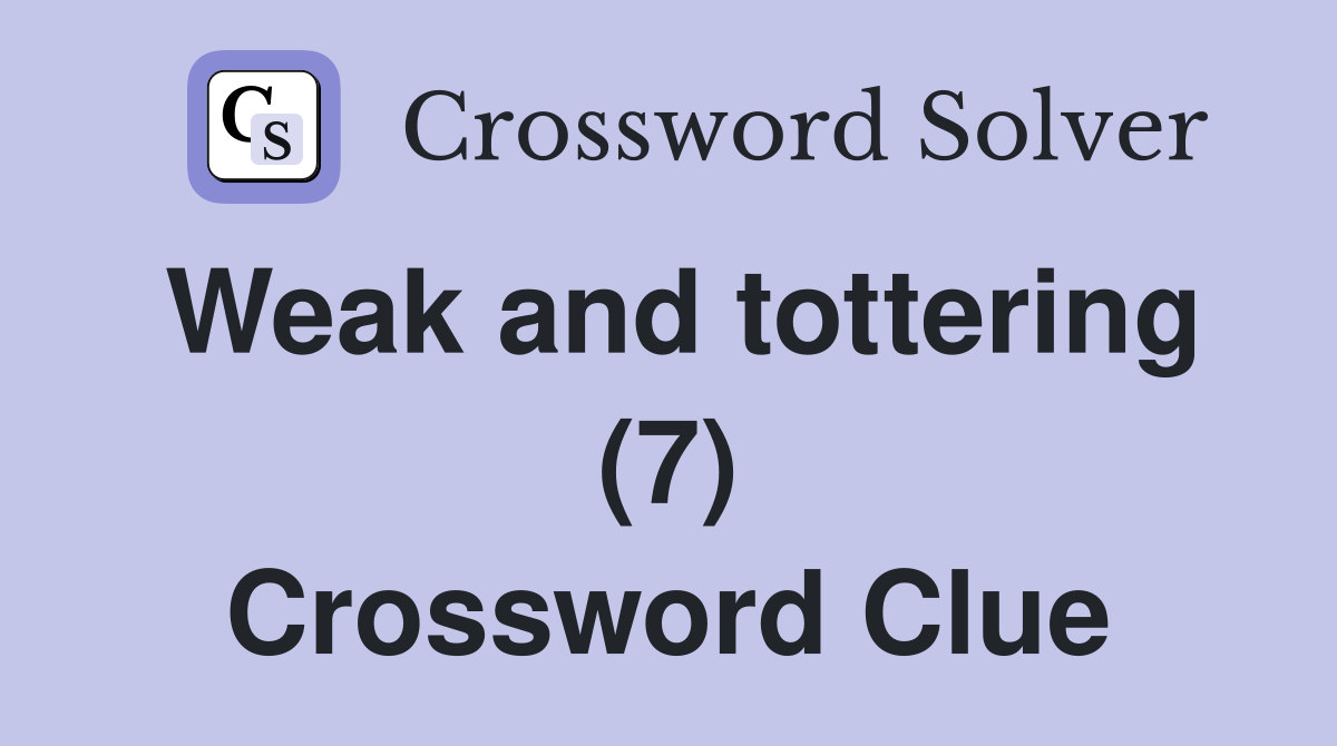 Weak and tottering (7) Crossword Clue
