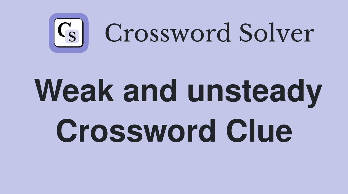 Weak and unsteady Crossword Clue