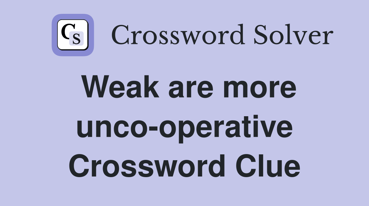 Weak are more unco-operative Crossword Clue
