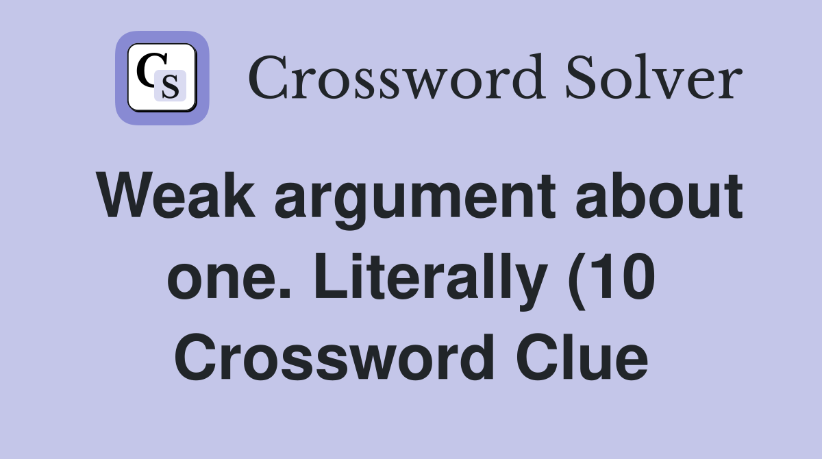 Weak argument about one Literally (10) Crossword Clue Answers Weak argument about one Literally (10) Crossword Clue Answers
