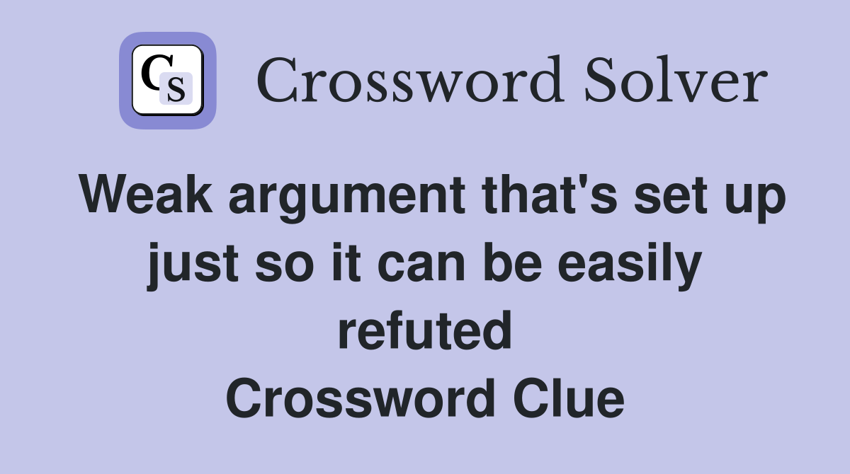 Weak argument that's set up just so it can be easily refuted Crossword Clue