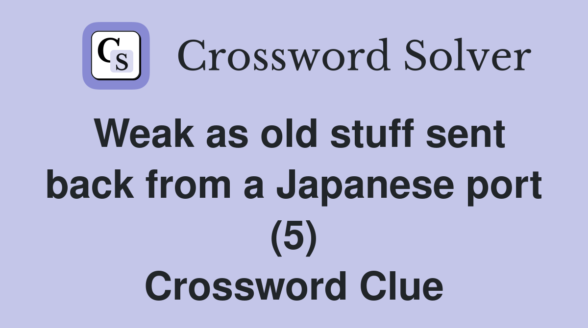 Weak as old stuff sent back from a Japanese port (5) Crossword Clue