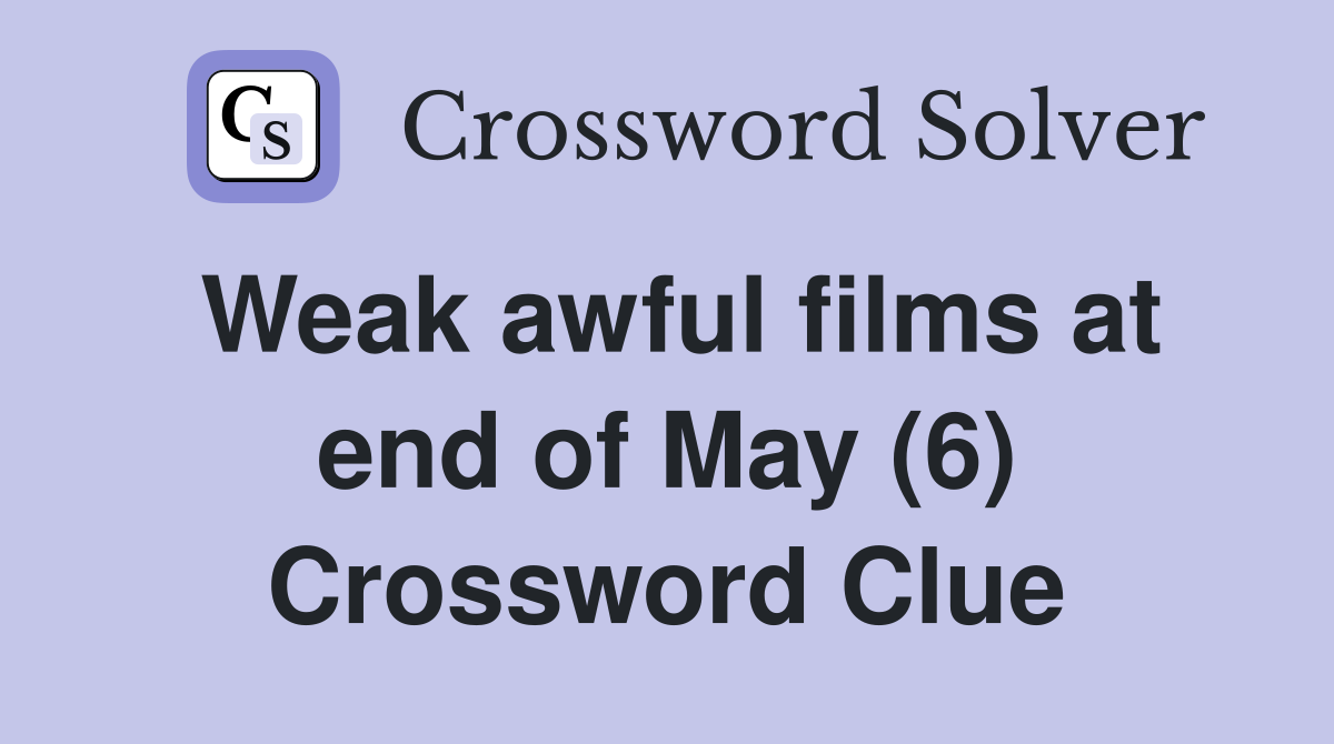 Weak awful films at end of May (6) Crossword Clue
