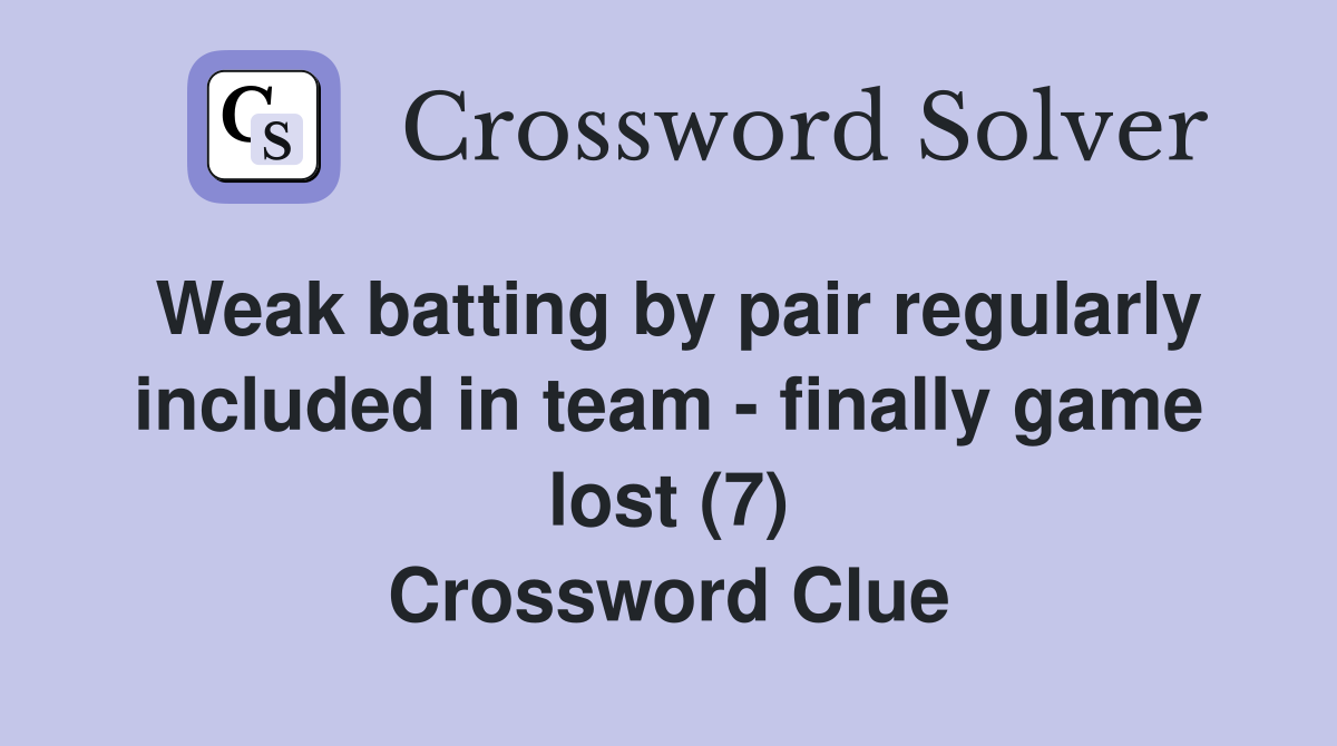 Weak batting by pair regularly included in team - finally game lost (7) Crossword Clue