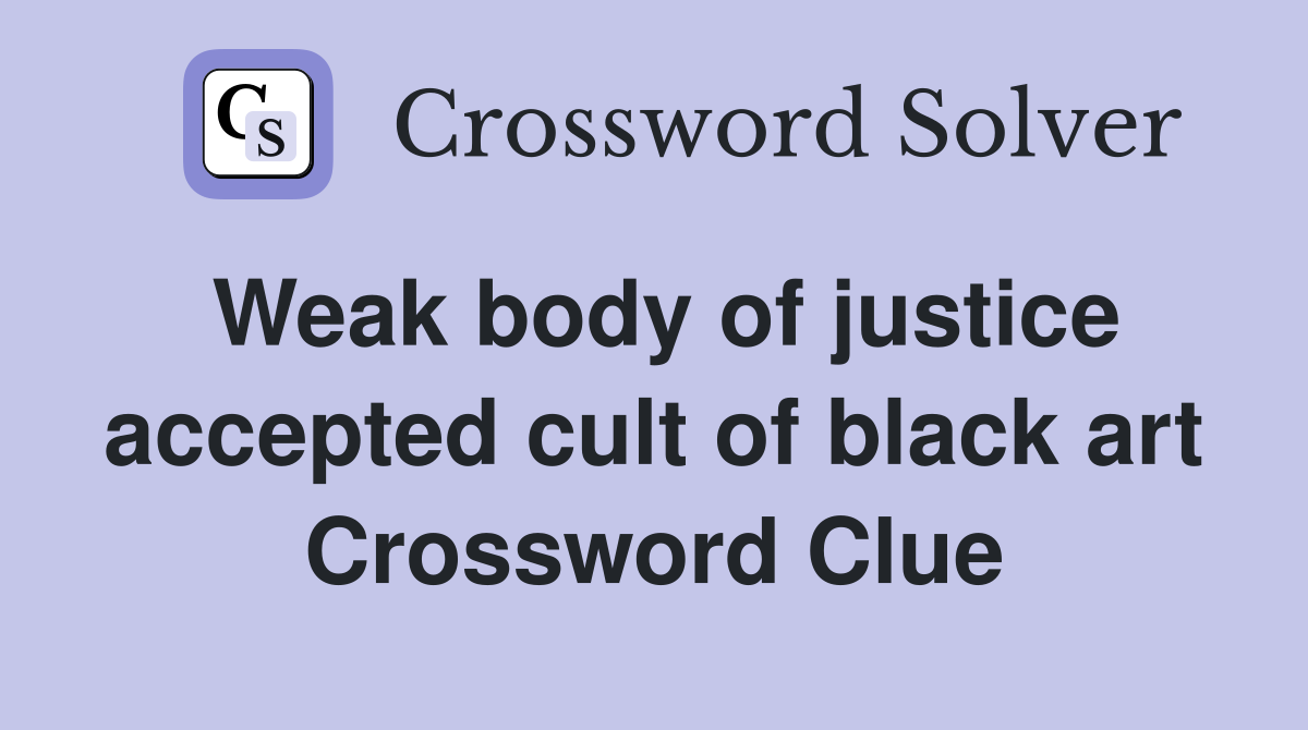 Weak body of justice accepted cult of black art Crossword Clue