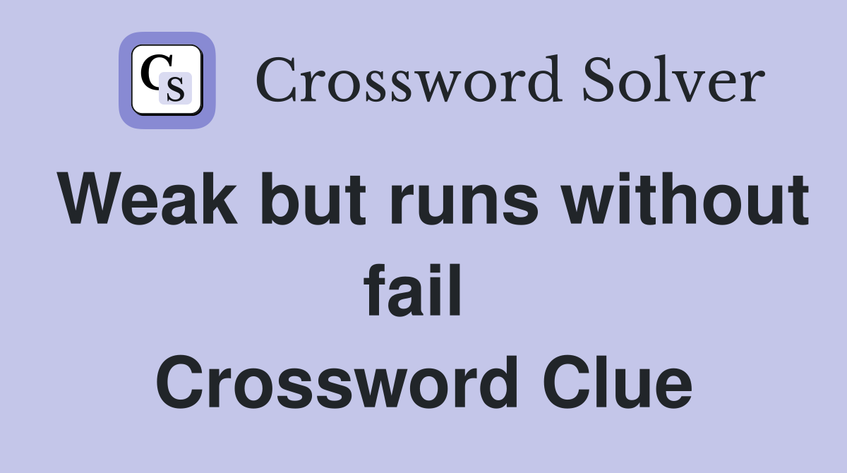 Weak but runs without fail  Crossword Clue