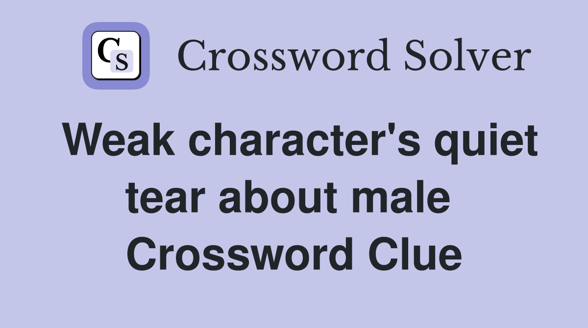 Weak character's quiet tear about male  Crossword Clue