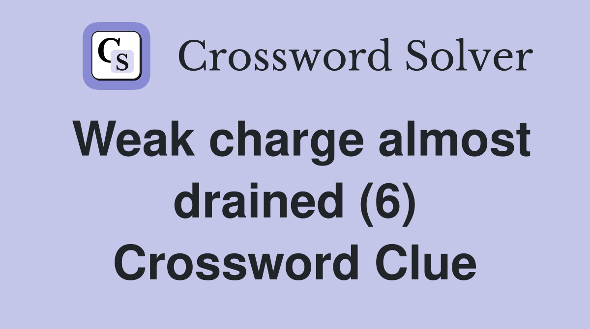 Weak charge almost drained (6) Crossword Clue