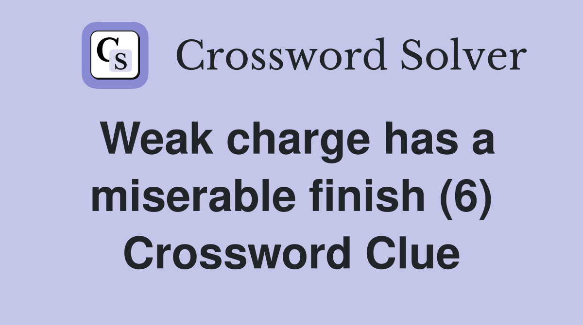 Weak charge has a miserable finish (6) Crossword Clue