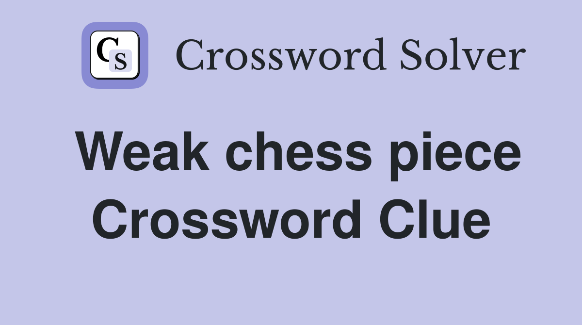 Weak chess piece Crossword Clue