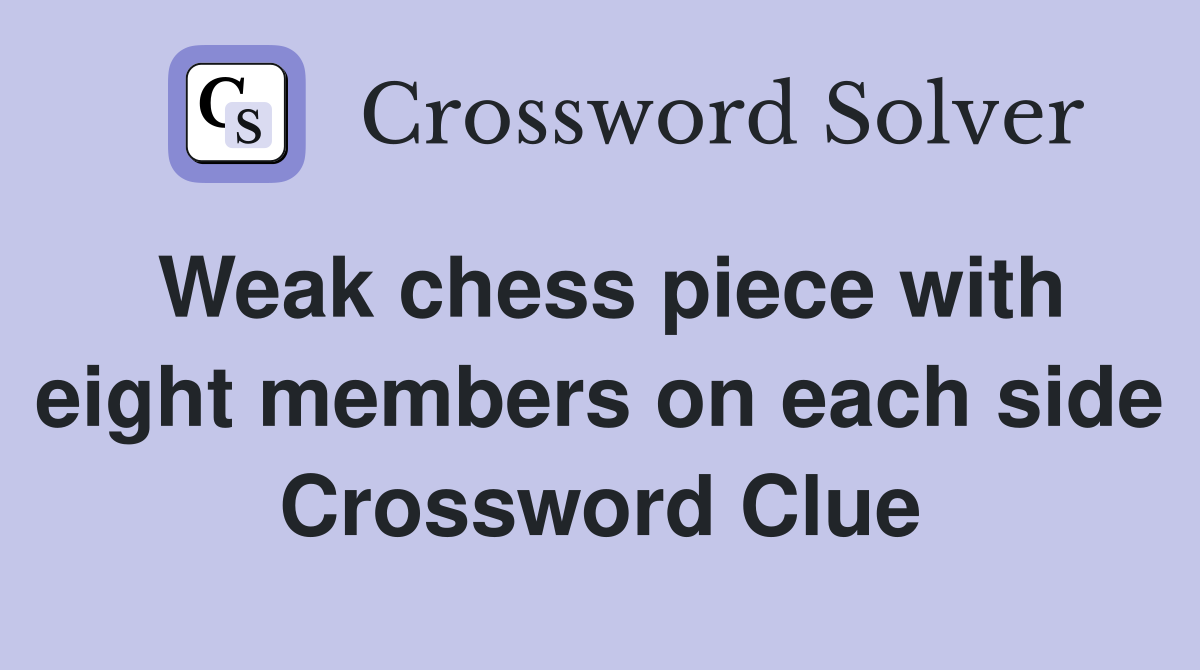 Weak chess piece with eight members on each side Crossword Clue