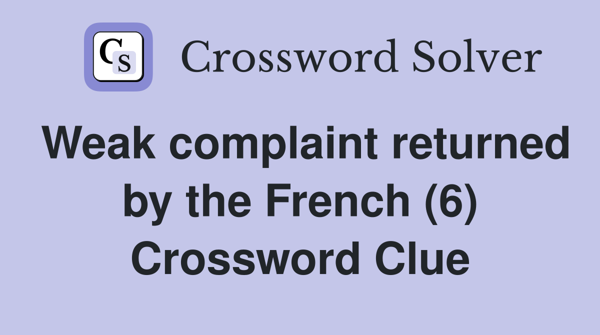 Weak complaint returned by the French (6) Crossword Clue