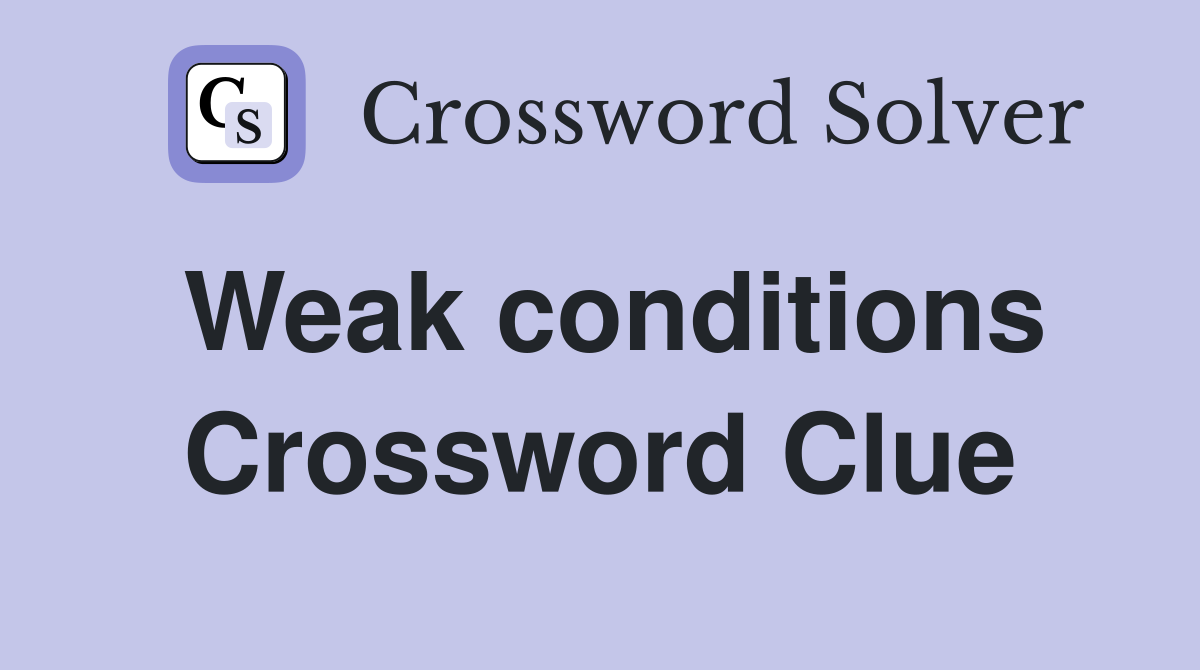 Weak conditions Crossword Clue