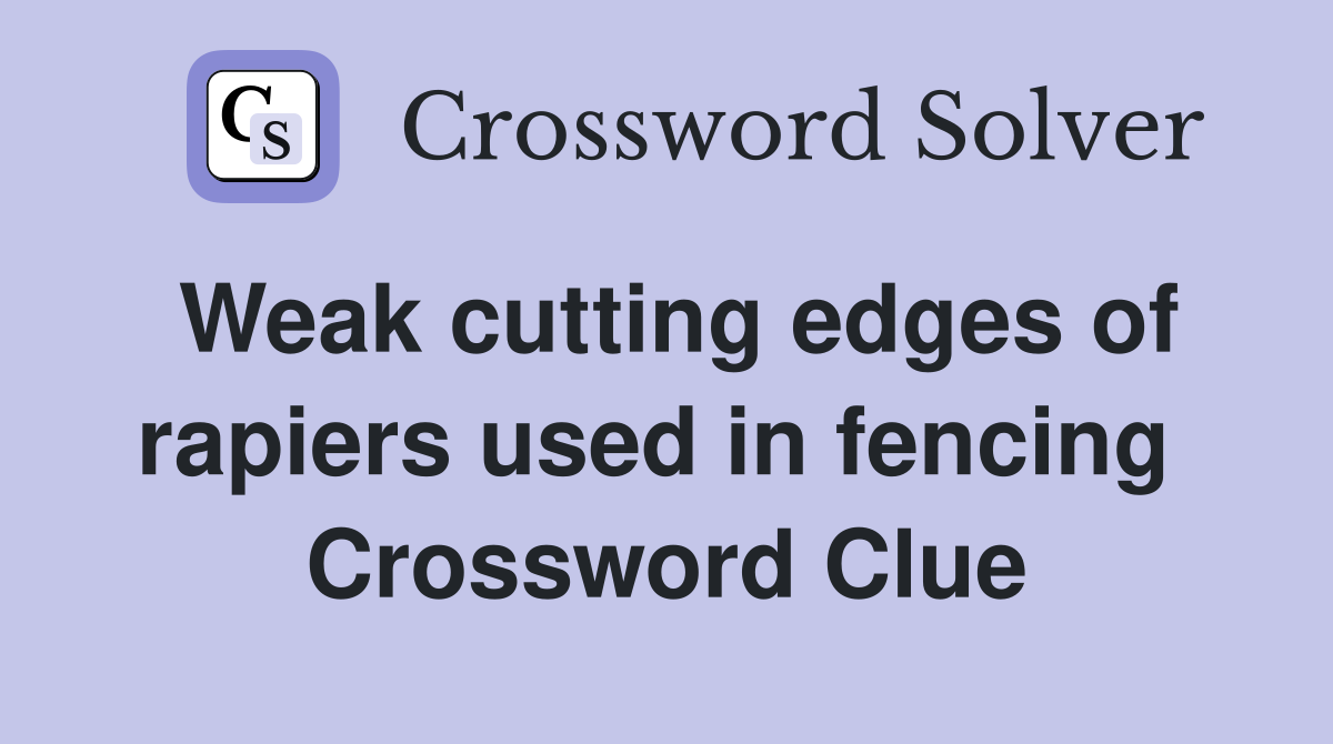 Weak cutting edges of rapiers used in fencing  Crossword Clue