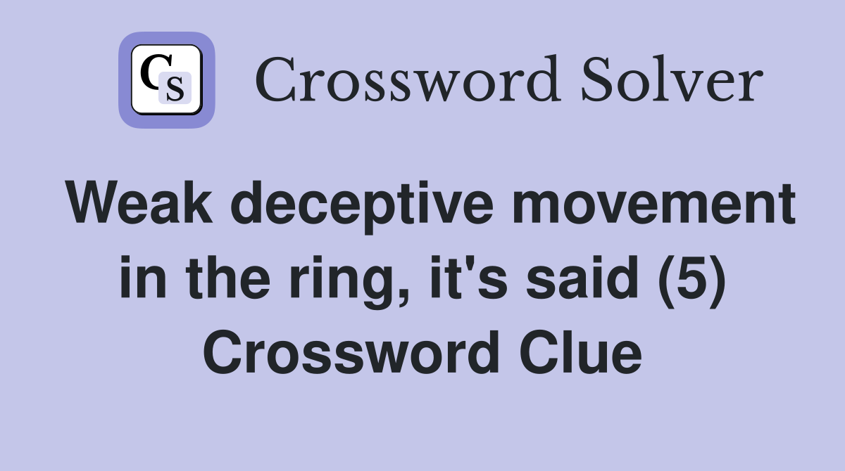 Weak deceptive movement in the ring, it's said (5) Crossword Clue