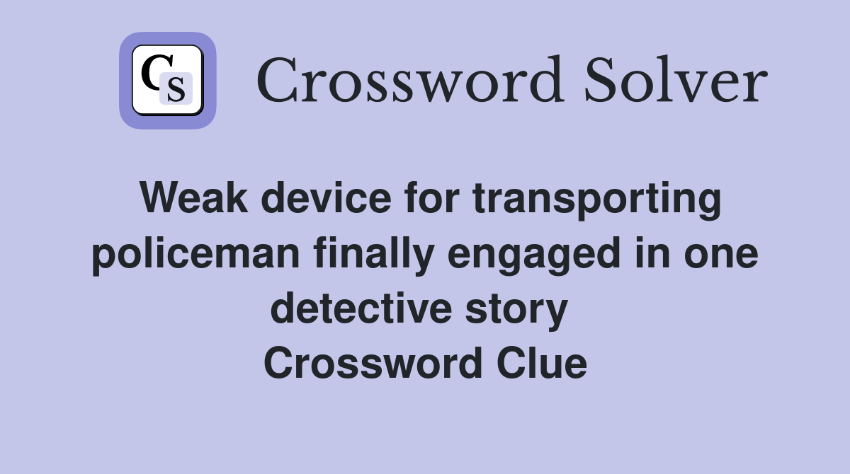Weak device for transporting policeman finally engaged in one detective story  Crossword Clue