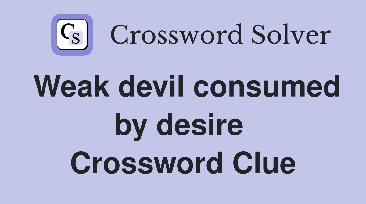 Weak devil consumed by desire  Crossword Clue