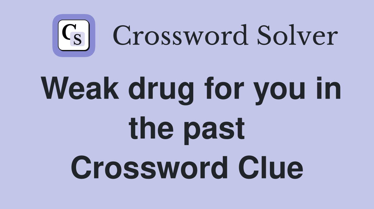Weak drug for you in the past Crossword Clue