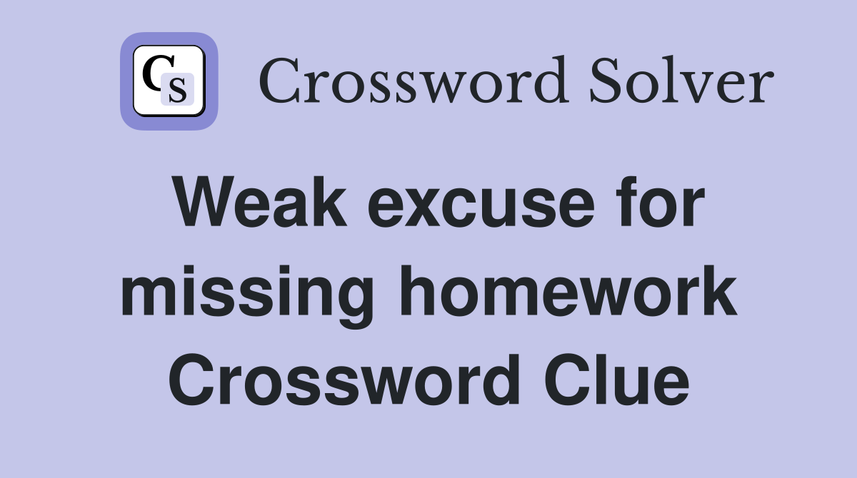 Weak excuse for missing homework Crossword Clue