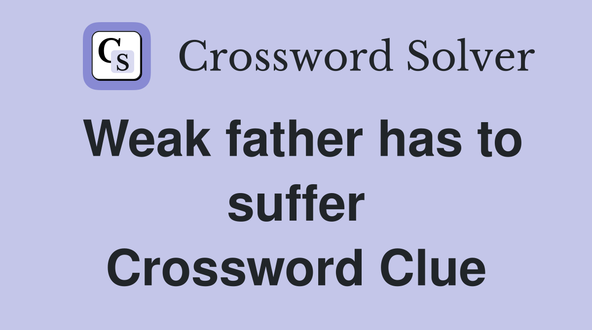 Weak father has to suffer Crossword Clue
