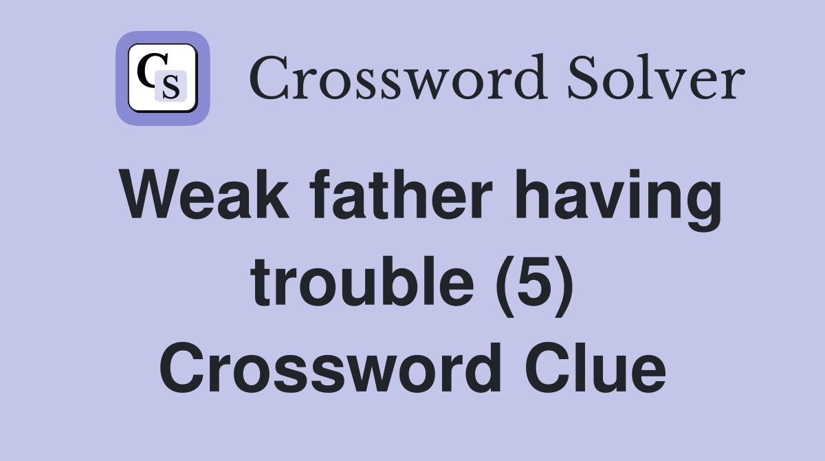Weak father having trouble (5) Crossword Clue