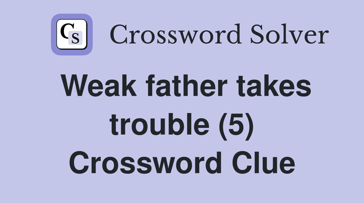 Weak father takes trouble (5) Crossword Clue
