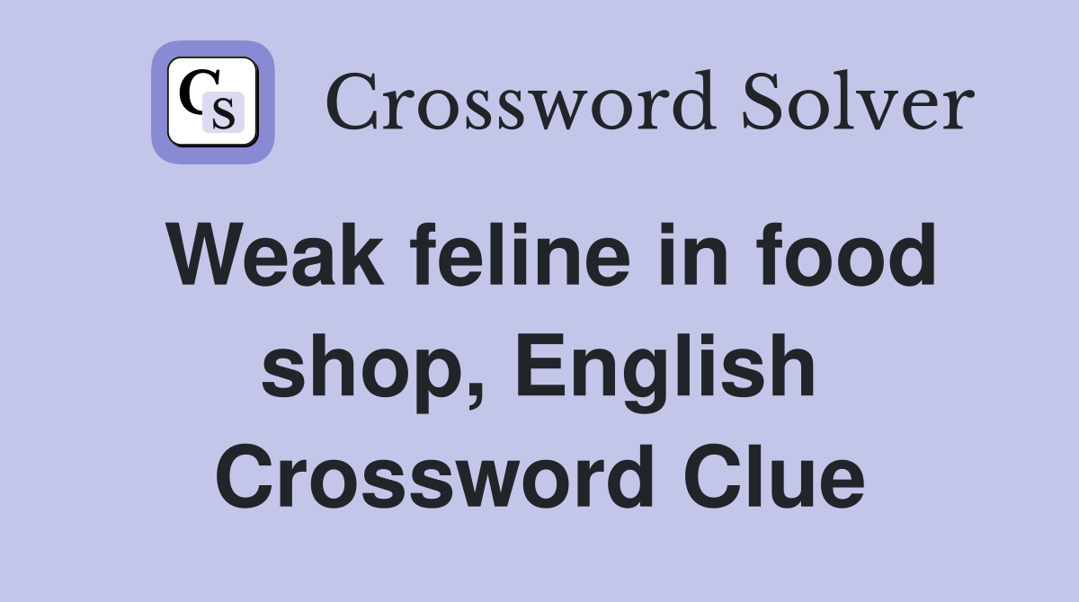 Weak feline in food shop, English Crossword Clue
