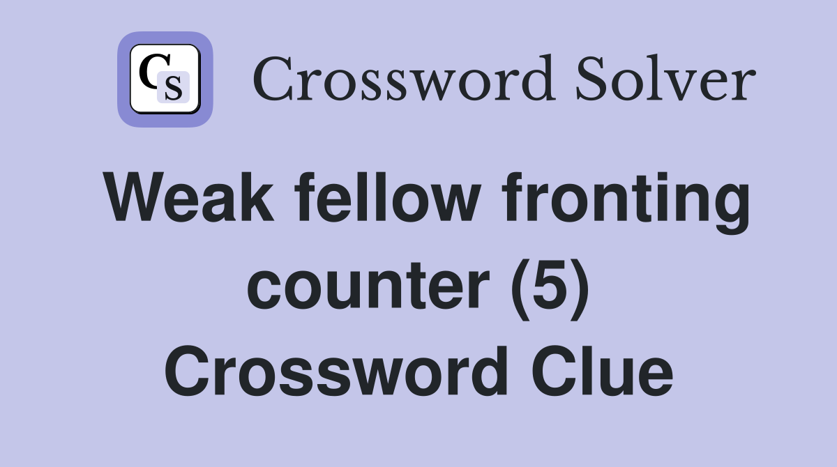 Weak fellow fronting counter (5) Crossword Clue