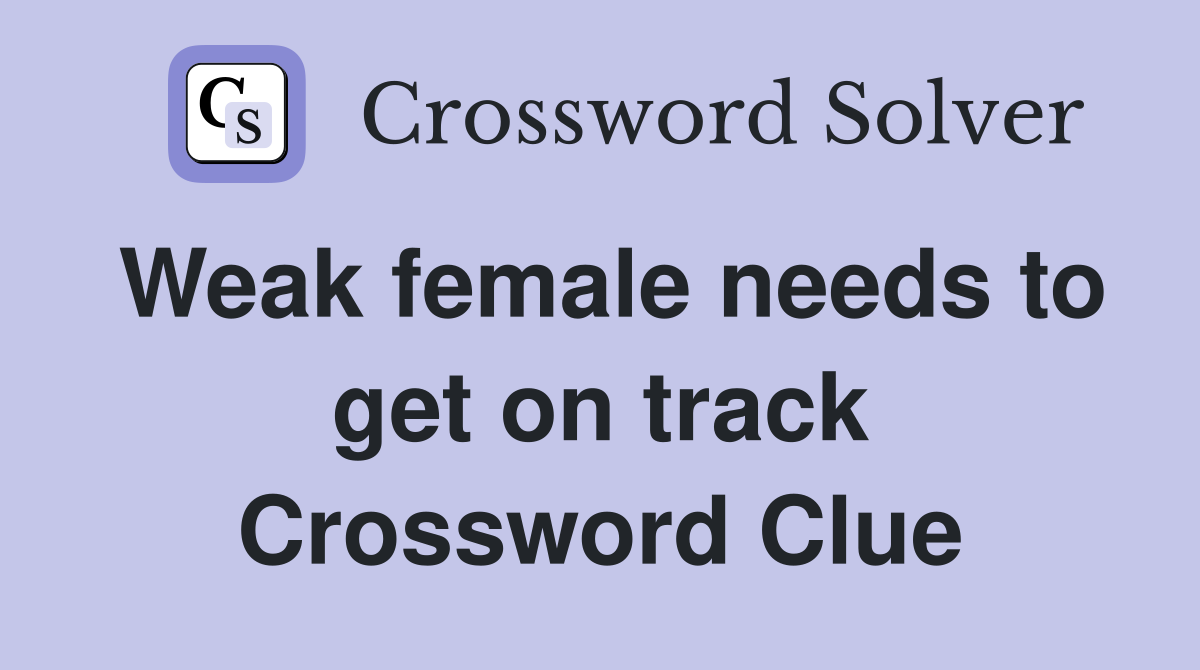 Weak female needs to get on track Crossword Clue