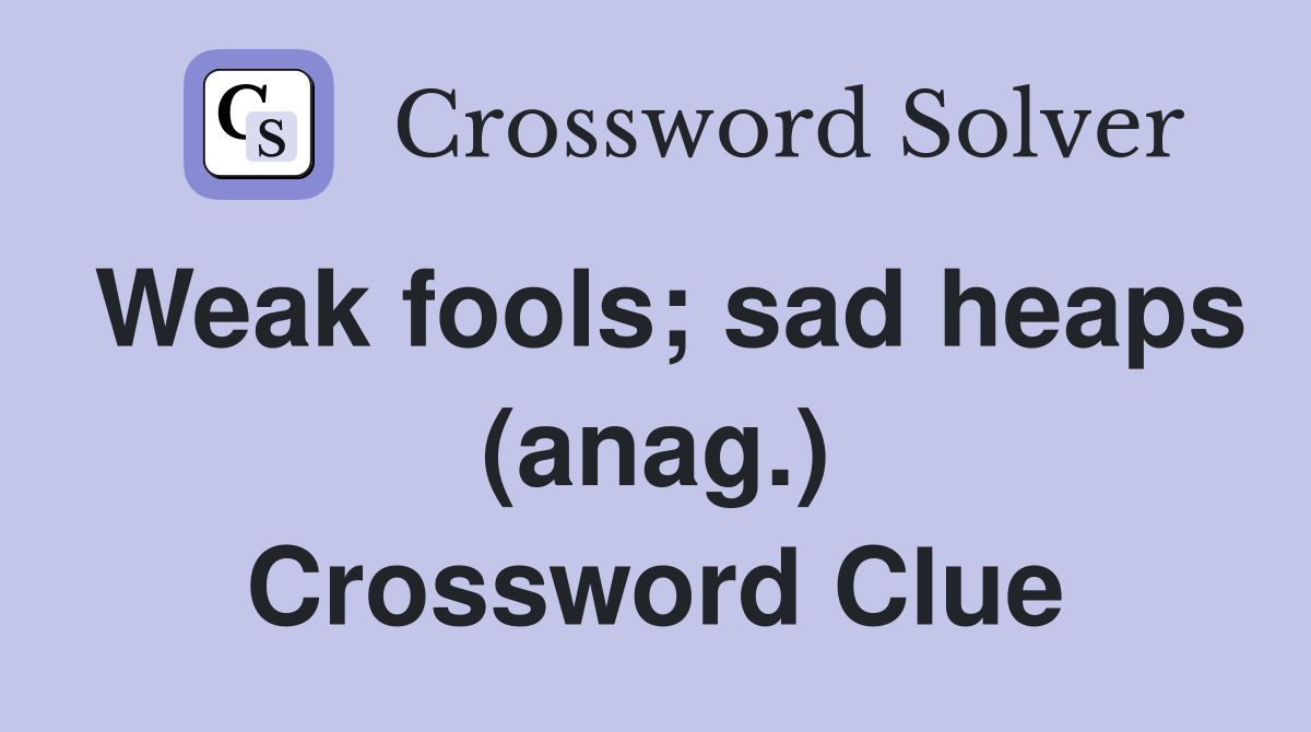 Weak fools; sad heaps (anag.) Crossword Clue