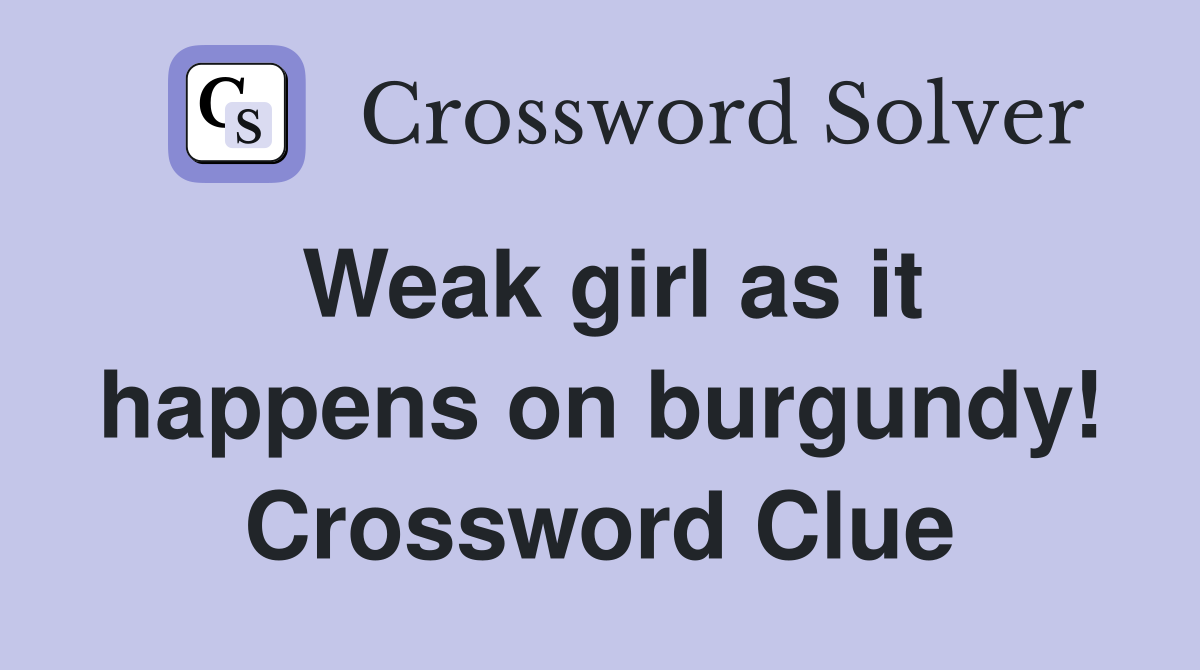 Weak girl as it happens on burgundy! Crossword Clue