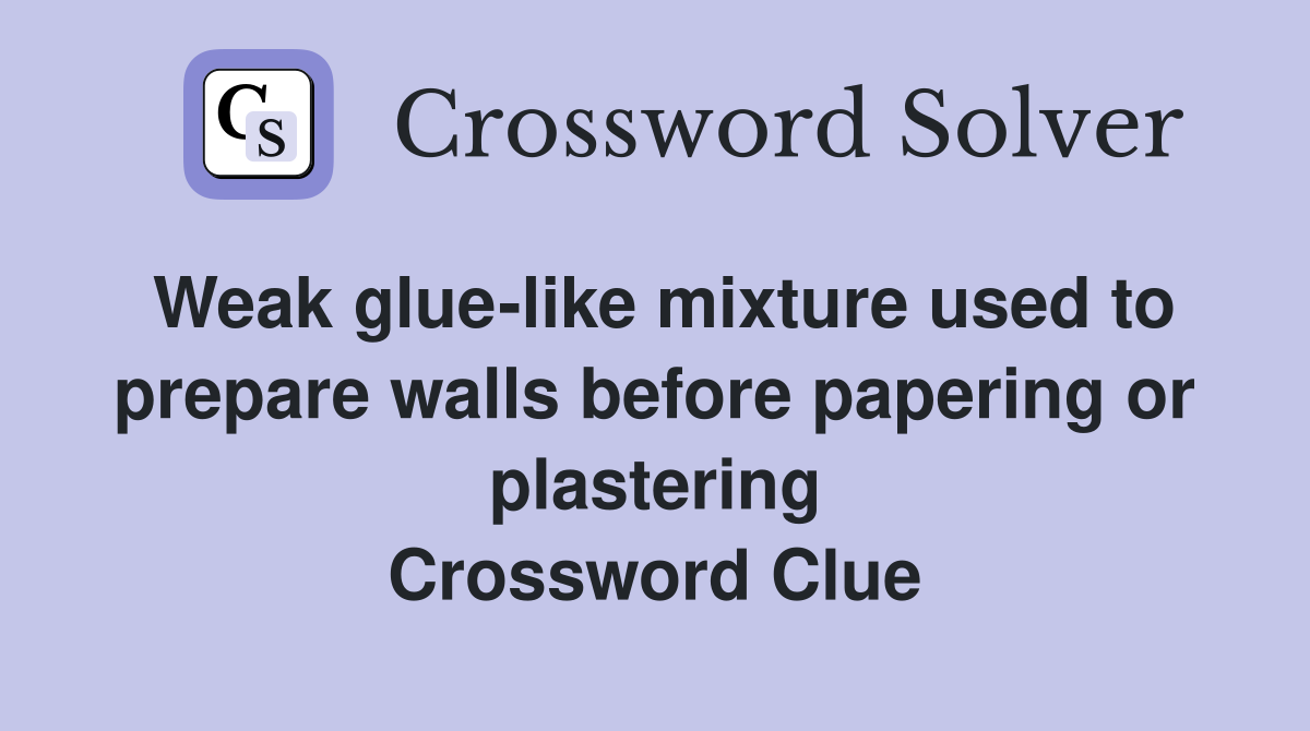 Weak glue-like mixture used to prepare walls before papering or plastering Crossword Clue