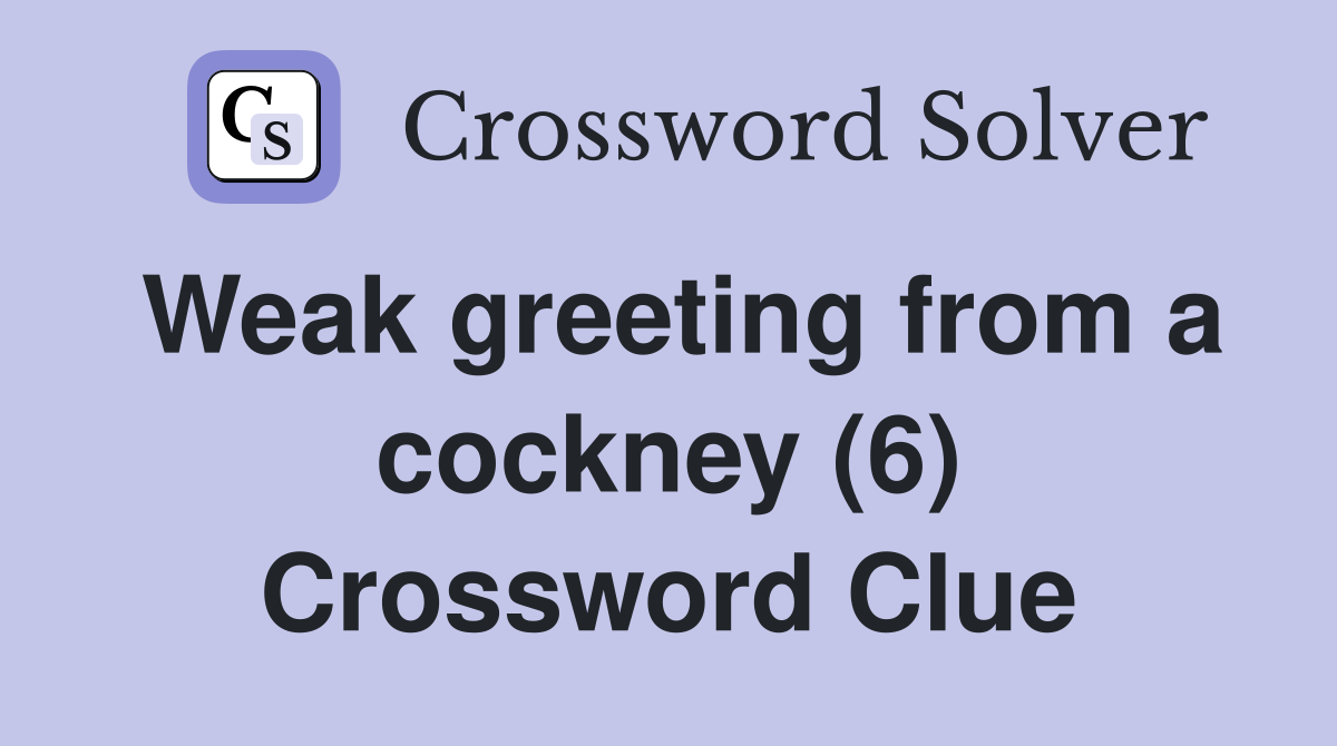 Weak greeting from a cockney (6) Crossword Clue