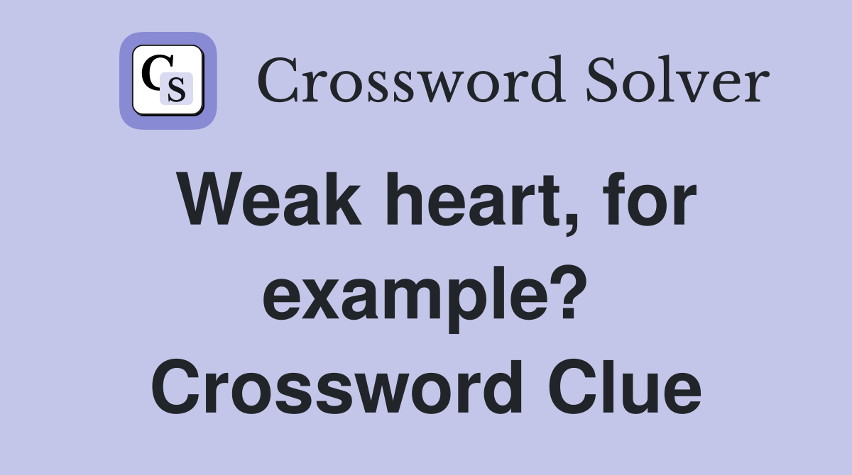 Weak heart, for example? Crossword Clue