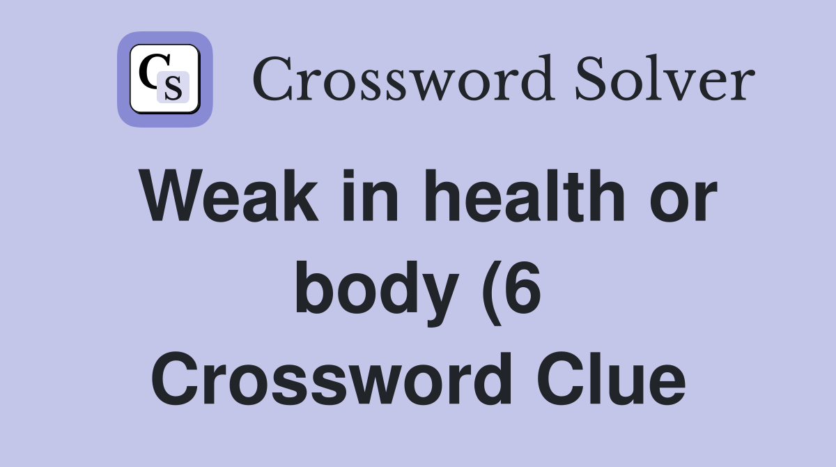 Weak in health or body (6) Crossword Clue Answers Crossword Solver Weak in health or body (6) Crossword Clue Answers Crossword Solver
