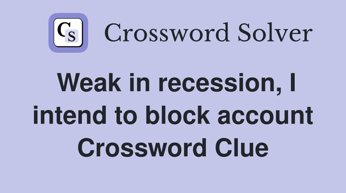 Weak in recession, I intend to block account Crossword Clue