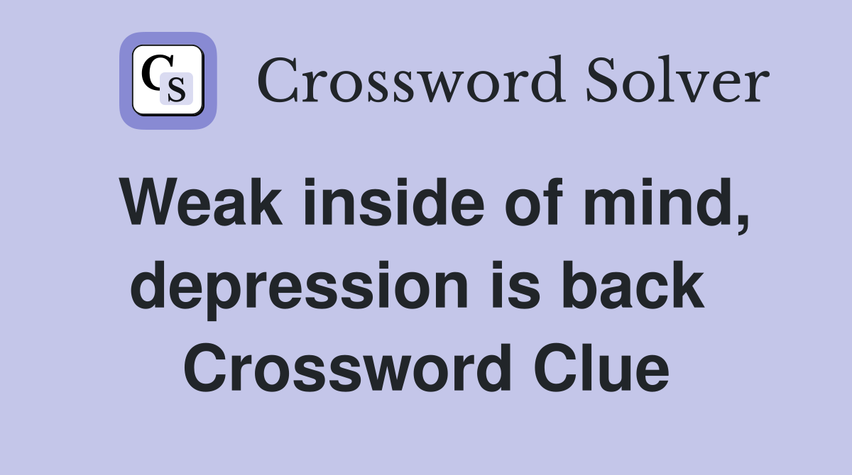 Weak inside of mind, depression is back  Crossword Clue