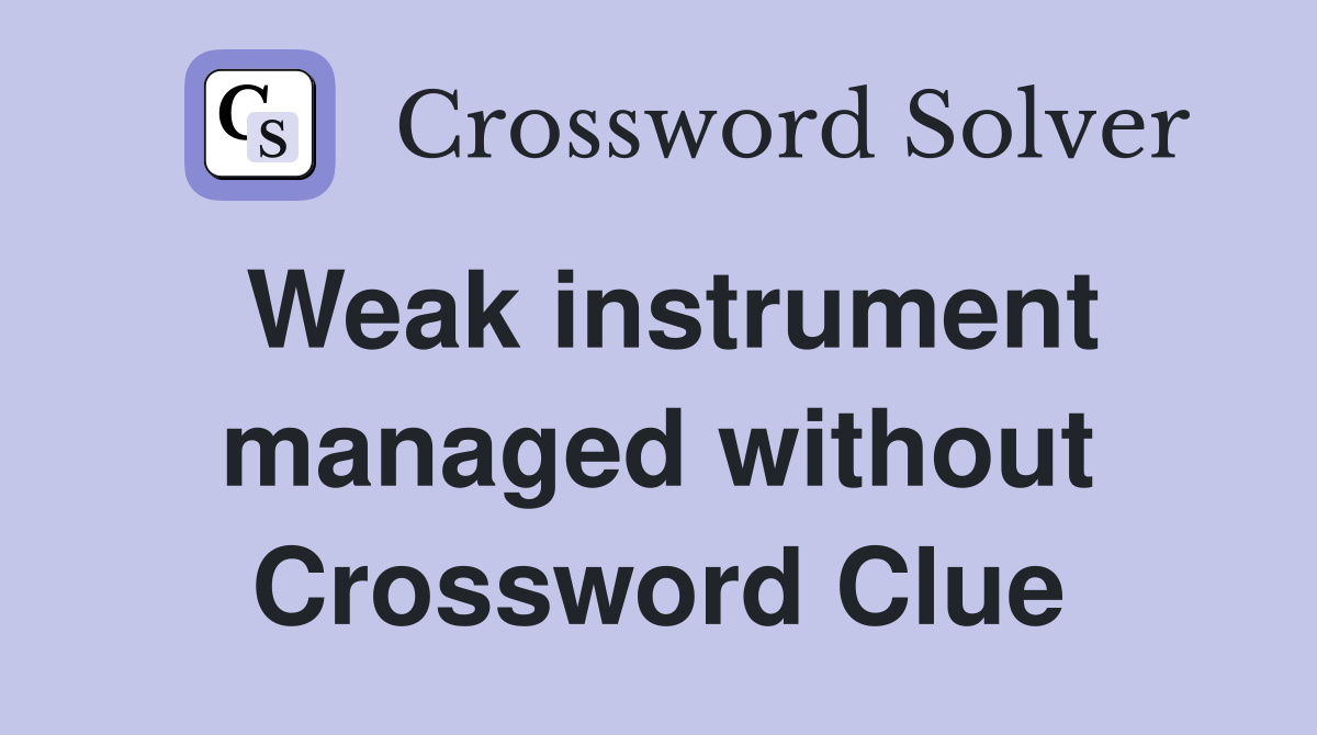 Weak instrument managed without Crossword Clue