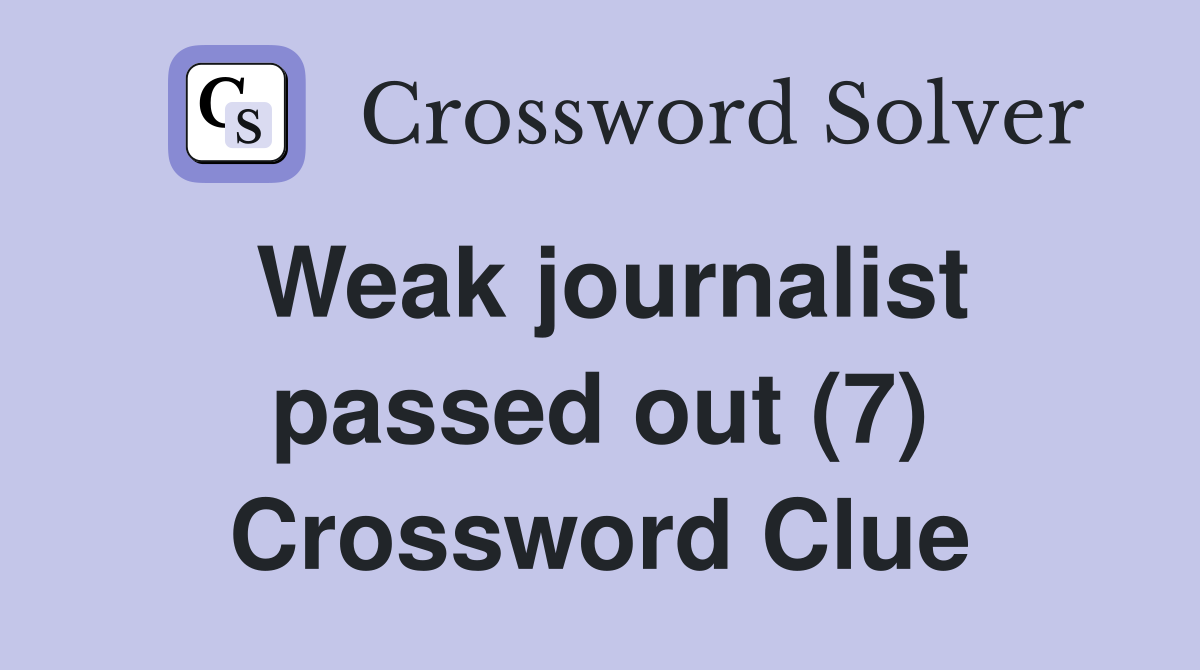 Weak journalist passed out (7) Crossword Clue