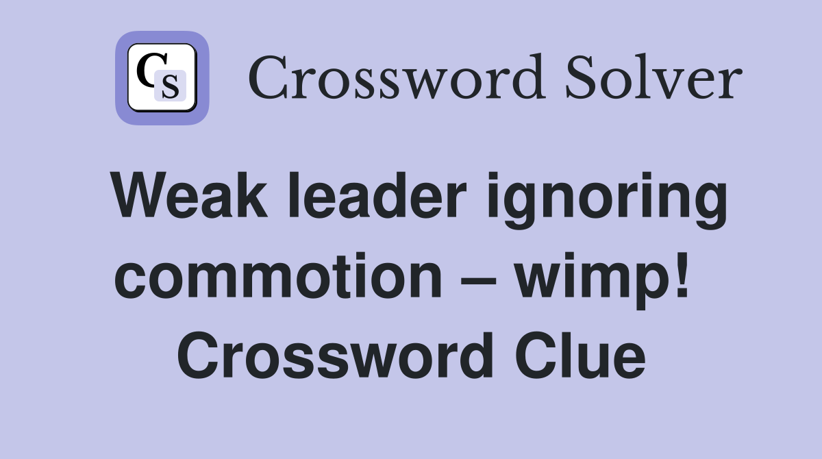 Weak leader ignoring commotion – wimp!  Crossword Clue